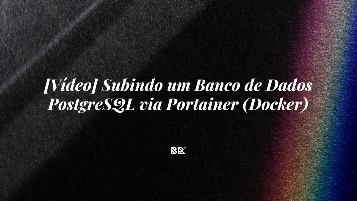 [Vídeo] Subindo um Banco de Dados PostgreSQL via Portainer (Docker) - Bruno Devx - BR Criativus