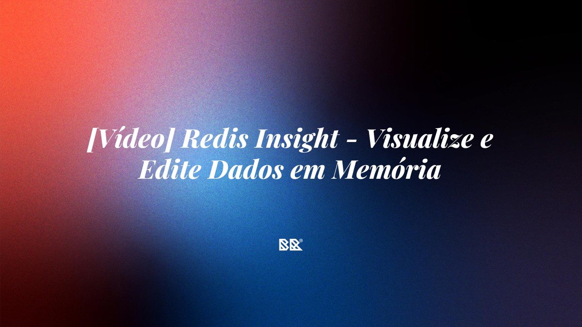 [Vídeo] Redis Insight – Visualize e Edite Dados em Memória - Bruno Devx - BR Criativus