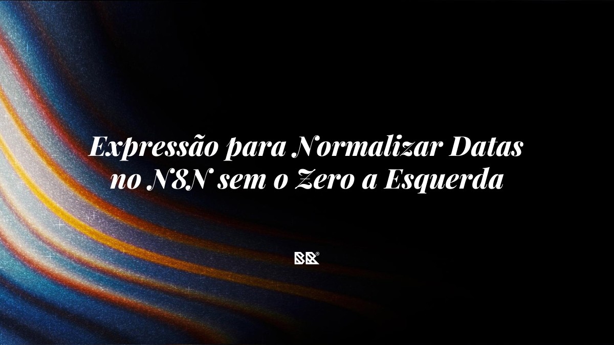 Expressão para Normalizar Datas no N8N sem o Zero a Esquerda - Bruno Devx - BR Criativus