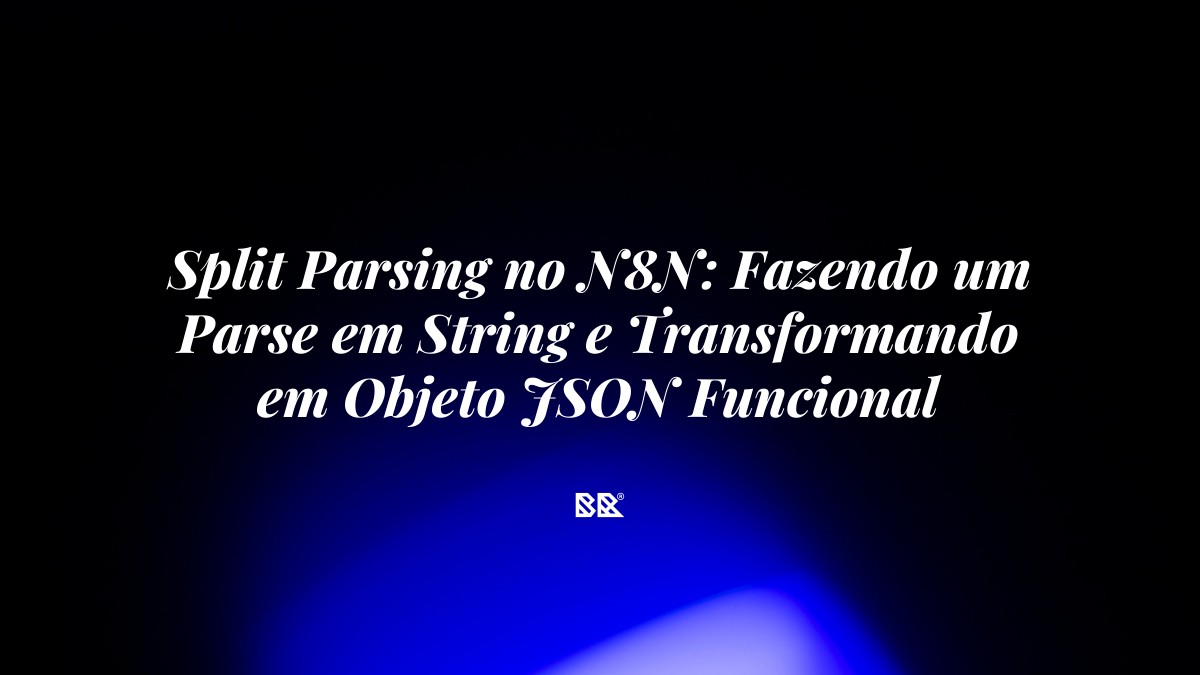 Split Parsing no N8N: Fazendo um Parse em String e Transformando em Objeto JSON Funcional - Bruno Devx - BR Criativus