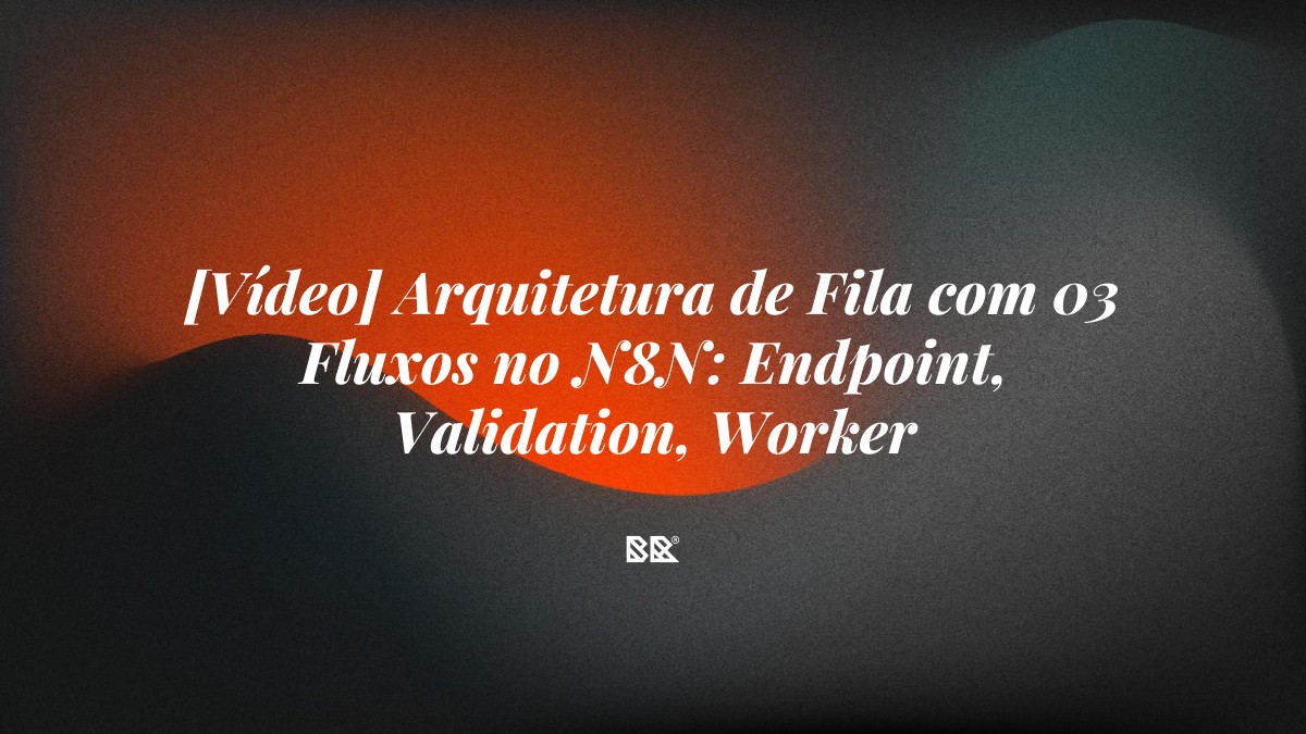 [Vídeo] Arquitetura de Fila com 03 Fluxos no N8N: Endpoint, Validation, Worker - Bruno Devx - BR Criativus