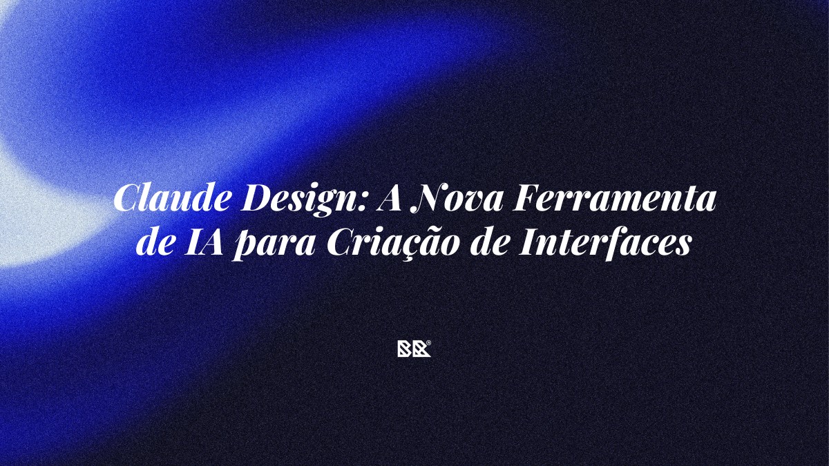 Claude Design: A Nova Ferramenta de IA para Criação de Interfaces - Bruno Devx - BR Criativus