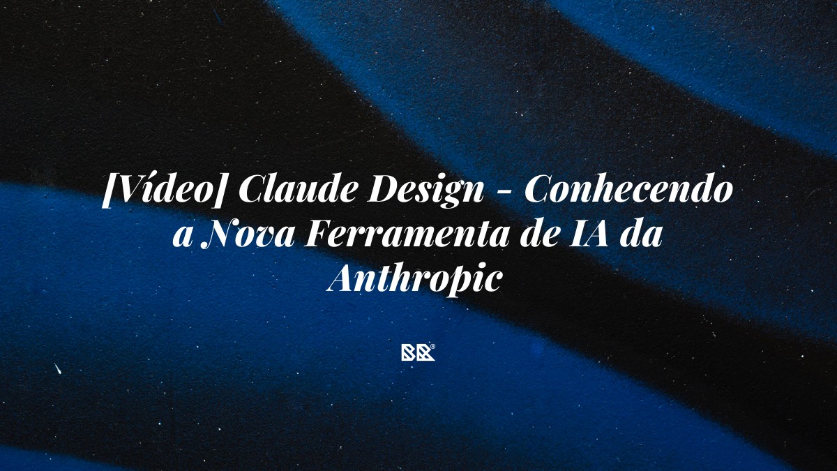 [Vídeo] Claude Design – Conhecendo a Nova Ferramenta de IA da Anthropic - Bruno Devx - BR Criativus