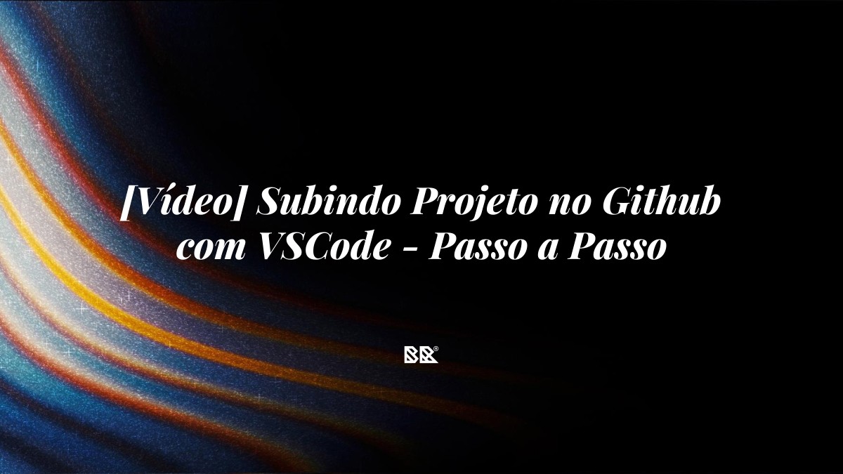 [Vídeo] Subindo Projeto no Github com VSCode – Passo a Passo - Bruno Devx - BR Criativus