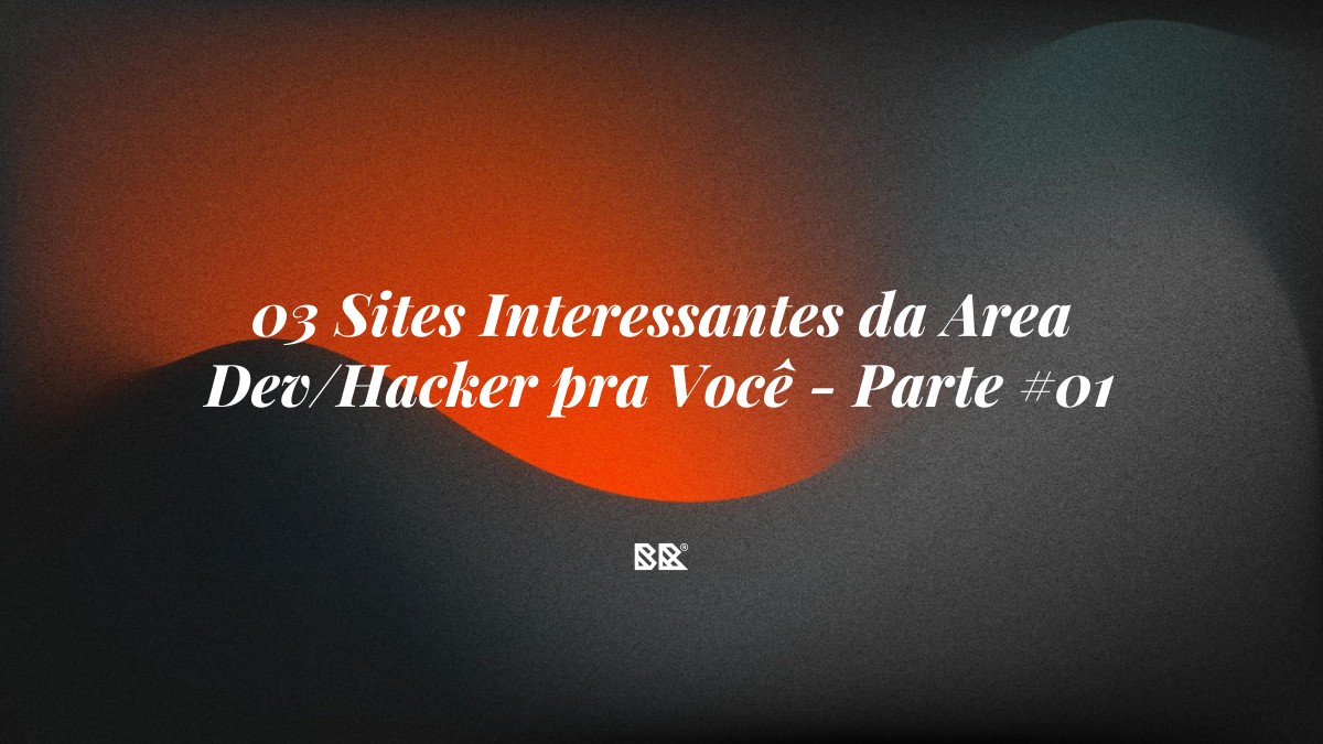 03 Sites Interessantes da Area Dev/Hacker pra Você – Parte #01 - Bruno Devx - BR Criativus
