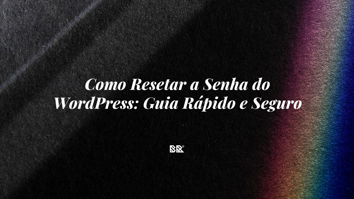 Como Resetar a Senha do WordPress: Guia Rápido e Seguro - Bruno Devx - BR Criativus